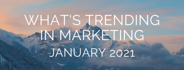What’s Trending in Marketing for January 2021